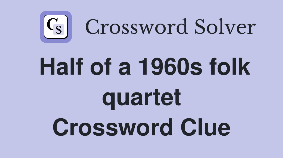 Half of a 1960s folk quartet - Crossword Clue Answers - Crossword Solver